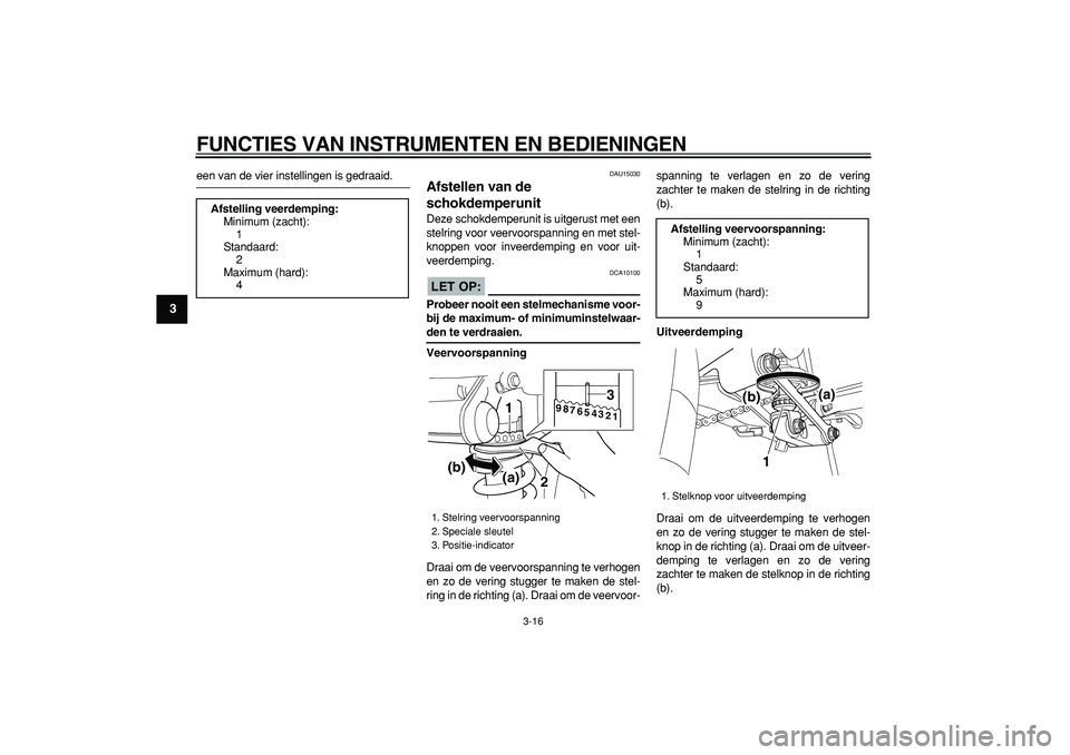 YAMAHA TDM 900 2005 Instructieboekje (in Dutch)
FUNCTIES VAN INSTRUMENTEN EN BEDIENINGEN
3-16
1
2
3
4
5
6
7
8
9
een van de vier instellingen is gedraaid.
DAU15030
Afstellen van de
schokdemperunit
Deze schokdemperunit is uitgerust met een YAMAHA TDM 900 2005 Instructieboekje (in Dutch)
FUNCTIES VAN INSTRUMENTEN EN BEDIENINGEN
3-16
1
2
3
4
5
6
7
8
9
een van de vier instellingen is gedraaid.
DAU15030
Afstellen van de
schokdemperunit
Deze schokdemperunit is uitgerust met een