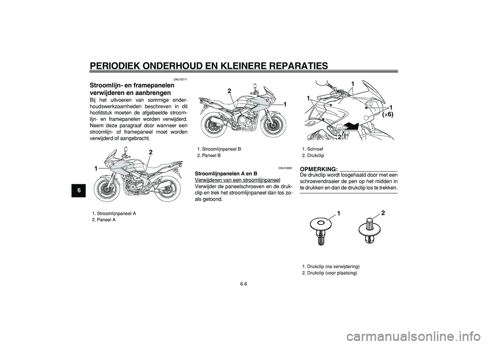 YAMAHA TDM 900 2005  Instructieboekje (in Dutch)  
PERIODIEK ONDERHOUD EN KLEINERE REPARATIES 
6-6 
1
2
3
4
5
6
7
8
9
 
DAU18711 
Stroomlijn- en framepanelen 
verwijderen en aanbrengen  
Bij het uitvoeren van sommige onder-
houdswerkzaamheden beschr