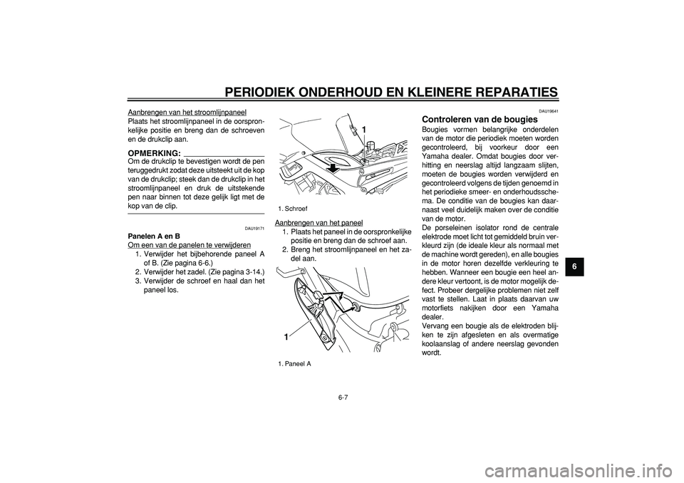 YAMAHA TDM 900 2005  Instructieboekje (in Dutch)  
PERIODIEK ONDERHOUD EN KLEINERE REPARATIES 
6-7 
2
3
4
5
67
8
9
 
Aanbrengen van het stroomlijnpaneel
Plaats het stroomlijnpaneel in de oorspron-
kelijke positie en breng dan de schroeven
en de druk