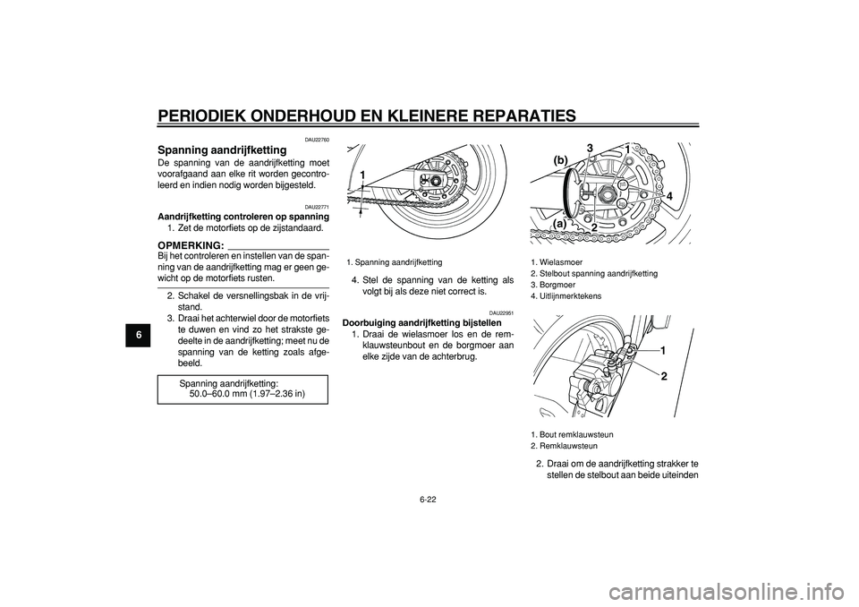 YAMAHA TDM 900 2005  Instructieboekje (in Dutch)  
PERIODIEK ONDERHOUD EN KLEINERE REPARATIES 
6-22 
1
2
3
4
5
6
7
8
9
 
DAU22760 
Spanning aandrijfketting  
De spanning van de aandrijfketting moet
voorafgaand aan elke rit worden gecontro-
leerd en 