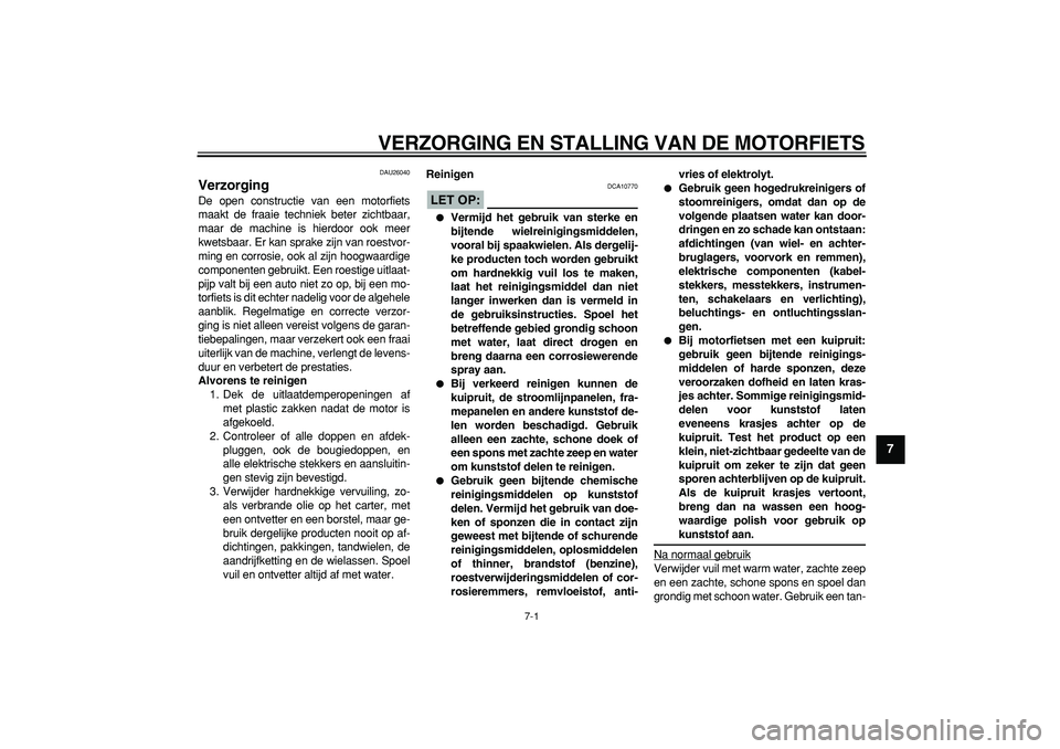 YAMAHA TDM 900 2005  Instructieboekje (in Dutch)  
7-1 
2
3
4
5
6
78
9
 
VERZORGING EN STALLING VAN DE MOTORFIETS 
DAU26040 
Verzorging  
De open constructie van een motorfiets
maakt de fraaie techniek beter zichtbaar,
maar de machine is hierdoor oo