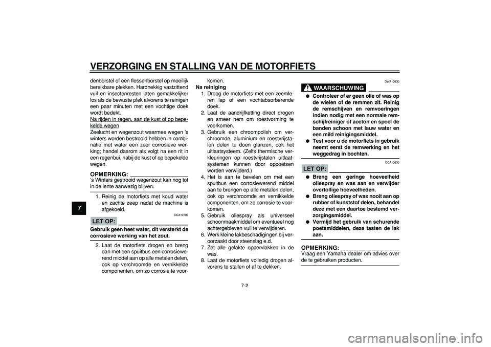 YAMAHA TDM 900 2005  Instructieboekje (in Dutch)  
VERZORGING EN STALLING VAN DE MOTORFIETS 
7-2 
1
2
3
4
5
6
7
8
9
 
denborstel of een flessenborstel op moeilijk
bereikbare plekken. Hardnekkig vastzittend
vuil en insectenresten laten gemakkelijker
