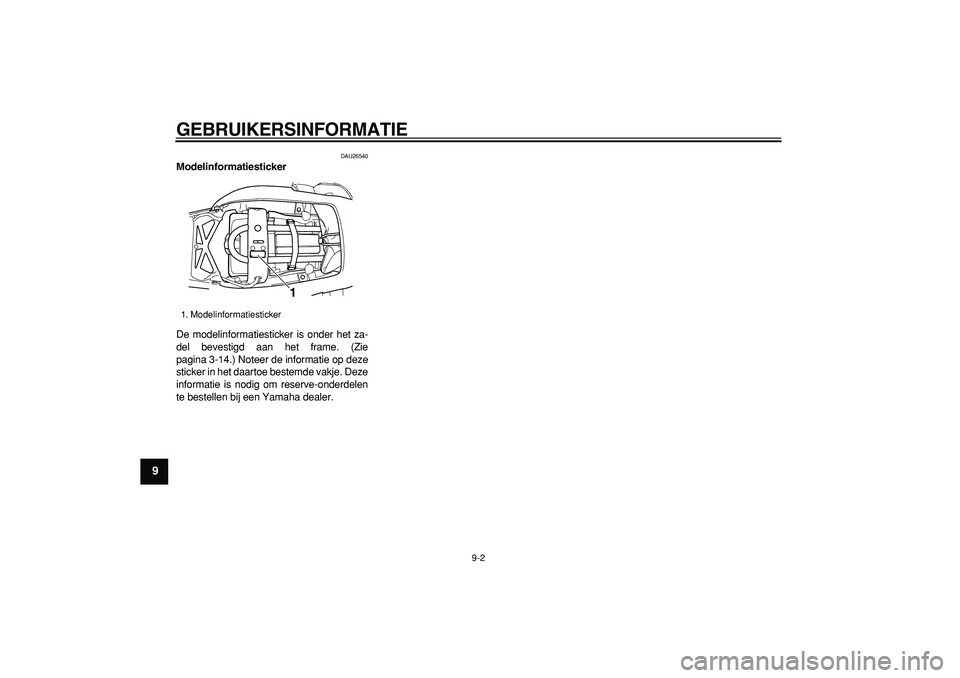 YAMAHA TDM 900 2005  Instructieboekje (in Dutch)  
GEBRUIKERSINFORMATIE 
9-2 
1
2
3
4
5
6
7
8
9
 
DAU26540 
Modelinformatiesticker  
De modelinformatiesticker is onder het za-
del bevestigd aan het frame. (Zie
pagina 3-14.) Noteer de informatie op d
