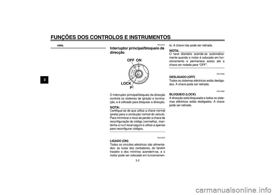 YAMAHA TDM 900 2005 Manual de utilização (in Portuguese)
FUNÇÕES DOS CONTROLOS E INSTRUMENTOS
3-2
1
2
3
4
5
6
7
8
9
nais.
PAU10471
Interruptor principal/bloqueio da
direcção
O interruptor principal/bloqueio da direcção
controla os sistemas YAMAHA TDM 900 2005 Manual de utilização (in Portuguese)
FUNÇÕES DOS CONTROLOS E INSTRUMENTOS
3-2
1
2
3
4
5
6
7
8
9
nais.
PAU10471
Interruptor principal/bloqueio da
direcção
O interruptor principal/bloqueio da direcção
controla os sistemas