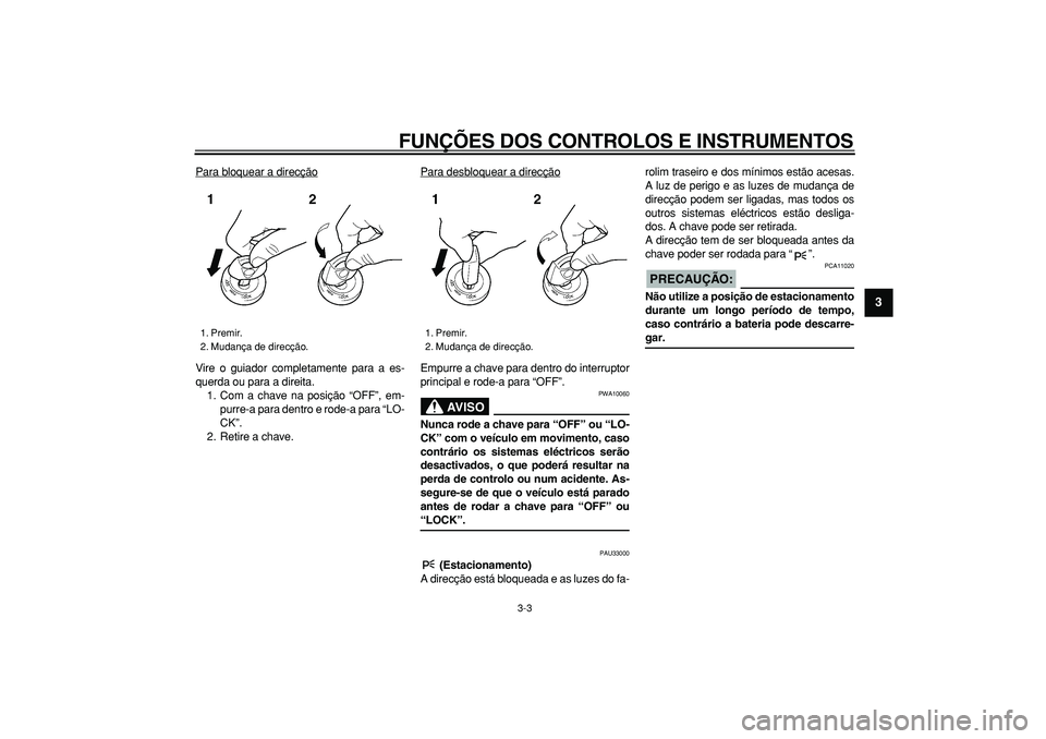YAMAHA TDM 900 2005 Manual de utilização (in Portuguese)
FUNÇÕES DOS CONTROLOS E INSTRUMENTOS
3-3
2
34
5
6
7
8
9
Para bloquear a direcção
Vire o guiador completamente para a es-
querda ou para a direita.
1. Com a chave na posição “OFF”, em-
YAMAHA TDM 900 2005 Manual de utilização (in Portuguese)
FUNÇÕES DOS CONTROLOS E INSTRUMENTOS
3-3
2
34
5
6
7
8
9
Para bloquear a direcção
Vire o guiador completamente para a es-
querda ou para a direita.
1. Com a chave na posição “OFF”, em-
