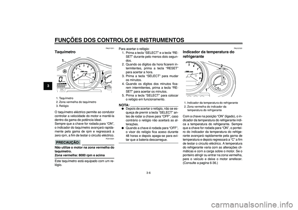 YAMAHA TDM 900 2005 Manual de utilização (in Portuguese)
FUNÇÕES DOS CONTROLOS E INSTRUMENTOS
3-6
1
2
3
4
5
6
7
8
9
PAU11911
Taquímetro
O taquímetro eléctrico permite ao condutor
controlar a velocidade do motor e mantê-la
dentro da gama de po YAMAHA TDM 900 2005 Manual de utilização (in Portuguese)
FUNÇÕES DOS CONTROLOS E INSTRUMENTOS
3-6
1
2
3
4
5
6
7
8
9
PAU11911
Taquímetro
O taquímetro eléctrico permite ao condutor
controlar a velocidade do motor e mantê-la
dentro da gama de po