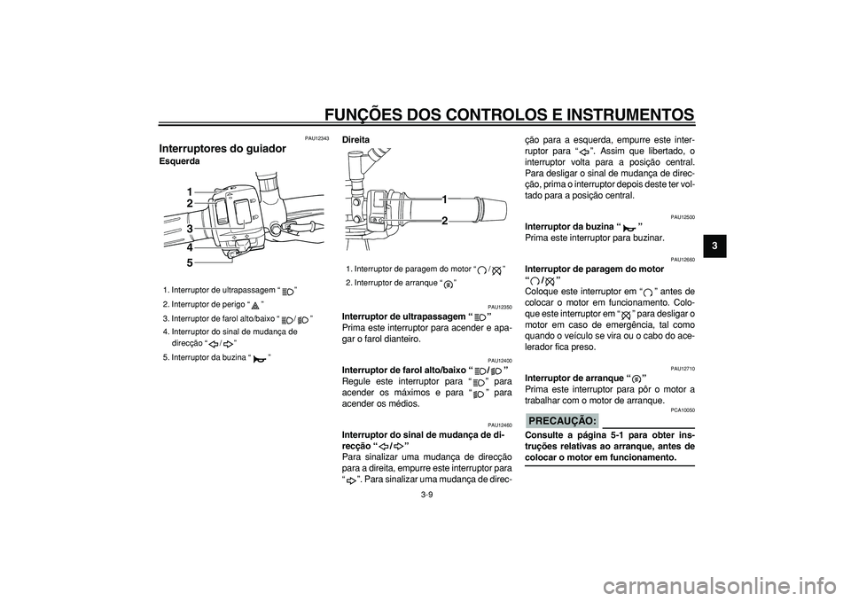 YAMAHA TDM 900 2005 Manual de utilização (in Portuguese)
FUNÇÕES DOS CONTROLOS E INSTRUMENTOS
3-9
2
34
5
6
7
8
9
PAU12343
Interruptores do guiador
EsquerdaDireita
PAU12350
Interruptor de ultrapassagem “”
Prima este interruptor para acend YAMAHA TDM 900 2005 Manual de utilização (in Portuguese)
FUNÇÕES DOS CONTROLOS E INSTRUMENTOS
3-9
2
34
5
6
7
8
9
PAU12343
Interruptores do guiador
EsquerdaDireita
PAU12350
Interruptor de ultrapassagem “”
Prima este interruptor para acend