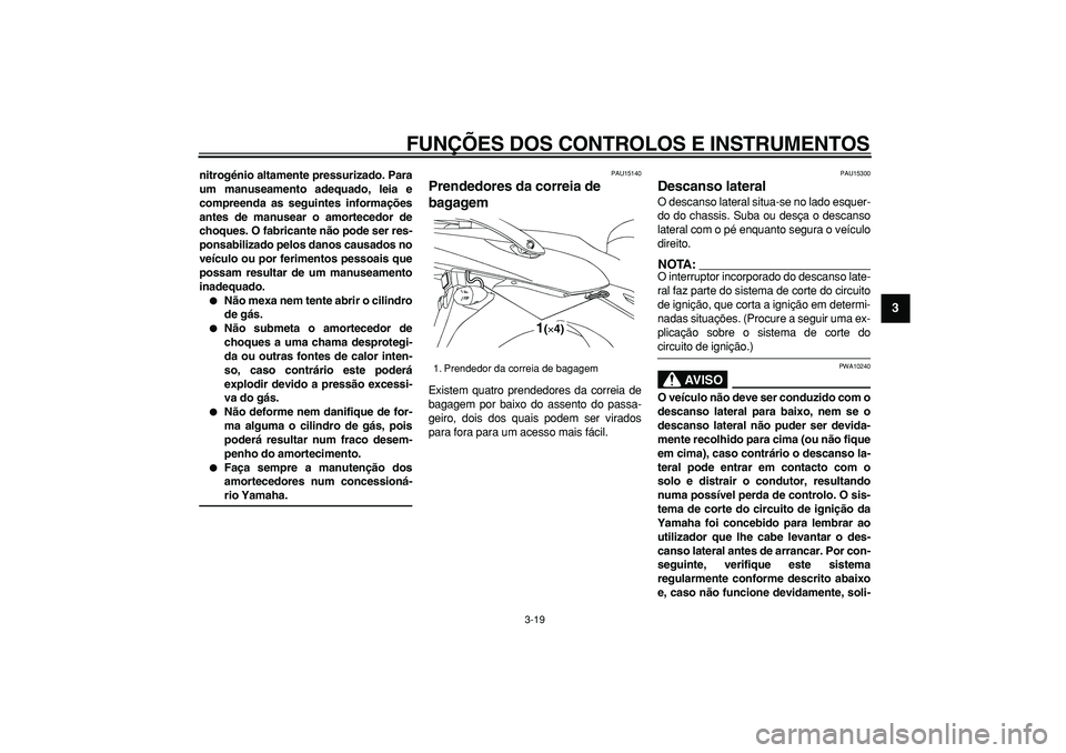 YAMAHA TDM 900 2005  Manual de utilização (in Portuguese)  
FUNÇÕES DOS CONTROLOS E INSTRUMENTOS 
3-19 
2
34
5
6
7
8
9
 
nitrogénio altamente pressurizado. Para
um manuseamento adequado, leia e
compreenda as seguintes informações
antes de manusear o amo