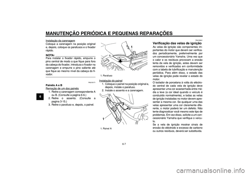 YAMAHA TDM 900 2005  Manual de utilização (in Portuguese)  
MANUTENÇÃO PERIÓDICA E PEQUENAS REPARAÇÕES 
6-7 
1
2
3
4
5
6
7
8
9
 
Instalação da carenagem
Coloque a carenagem na posição original
e, depois, coloque os parafusos e o fixador
rápido.NOTA