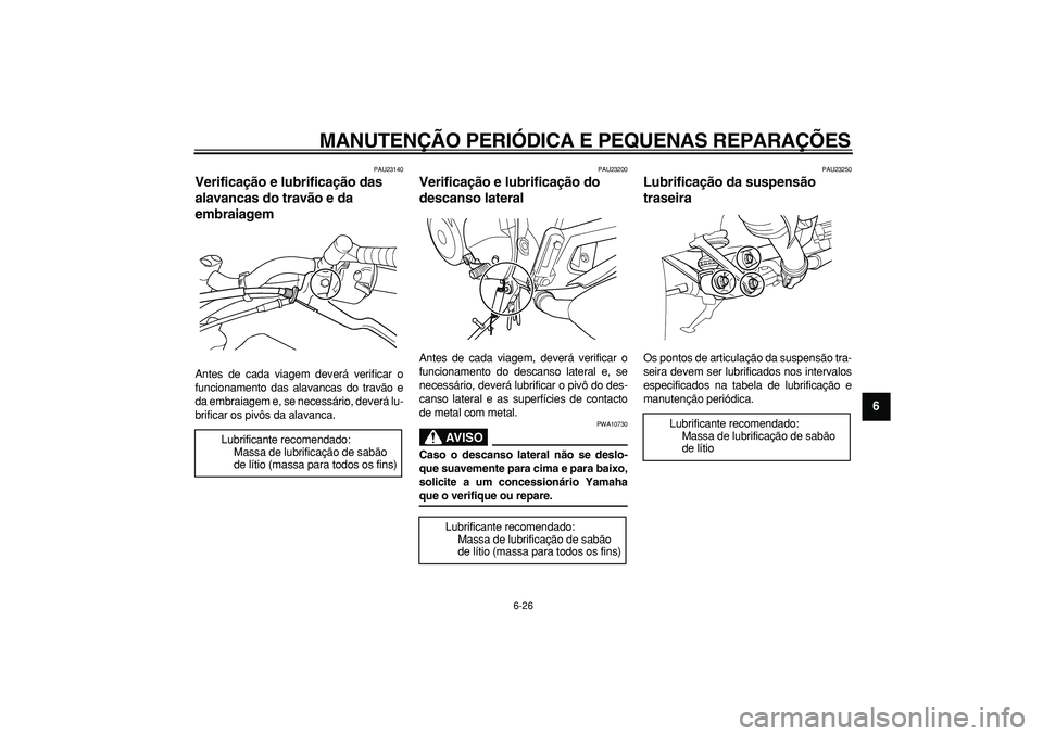 YAMAHA TDM 900 2005  Manual de utilização (in Portuguese)  
MANUTENÇÃO PERIÓDICA E PEQUENAS REPARAÇÕES 
6-26 
2
3
4
5
67
8
9
 
PAU23140 
Verificação e lubrificação das 
alavancas do travão e da 
embraiagem  
Antes de cada viagem deverá verificar o