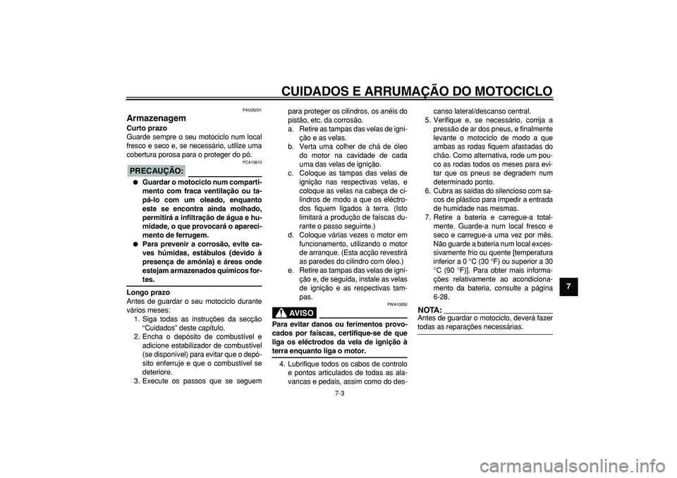 YAMAHA TDM 900 2005  Manual de utilização (in Portuguese)  
CUIDADOS E ARRUMAÇÃO DO MOTOCICLO 
7-3 
2
3
4
5
6
78
9
 
PAU26201 
Armazenagem  
Curto prazo 
Guarde sempre o seu motociclo num local
fresco e seco e, se necessário, utilize uma
cobertura porosa 