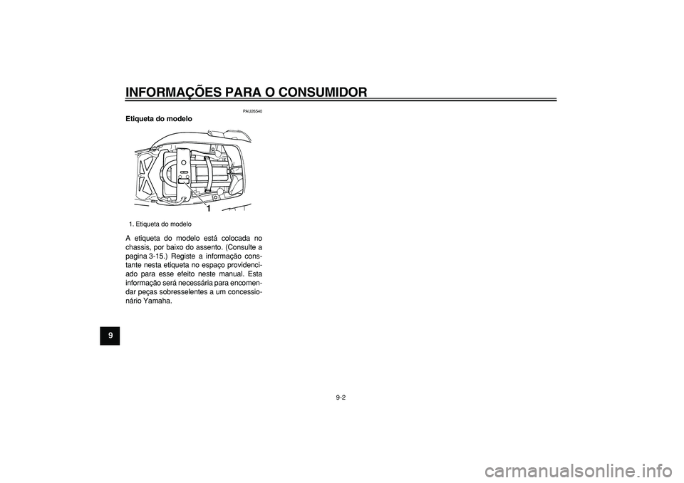 YAMAHA TDM 900 2005  Manual de utilização (in Portuguese)  
INFORMAÇÕES PARA O CONSUMIDOR 
9-2 
1
2
3
4
5
6
7
8
9
 
PAU26540 
Etiqueta do modelo  
A etiqueta do modelo está colocada no
chassis, por baixo do assento. (Consulte a
pagina 3-15.) Registe a inf