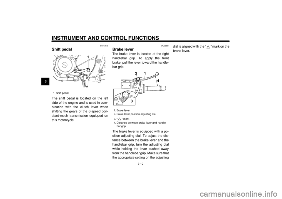 YAMAHA TDM 900 2004 Owners Manual  
INSTRUMENT AND CONTROL FUNCTIONS 
3-10 
1
2
3
4
5
6
7
8
9
 
EAU12870 
Shift pedal  
The shift pedal is located on the left
side of the engine and is used in com-
bination with the clutch lever when
