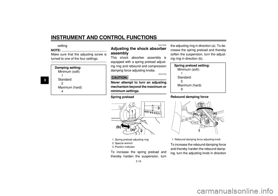 YAMAHA TDM 900 2004 Owners Manual  
INSTRUMENT AND CONTROL FUNCTIONS 
3-16 
1
2
3
4
5
6
7
8
9 
setting.
NOTE:
 
Make sure that the adjusting screw is 
turned to one of the four settings. 
EAU15030 
Adjusting the shock absorber
assembl