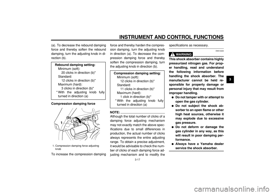 YAMAHA TDM 900 2004 Owners Guide  
INSTRUMENT AND CONTROL FUNCTIONS 
3-17 
2
34
5
6
7
8
9  
(a). To decrease the rebound damping
force and thereby soften the rebound
damping, turn the adjusting knob in di-
rection (b). 
Compression d