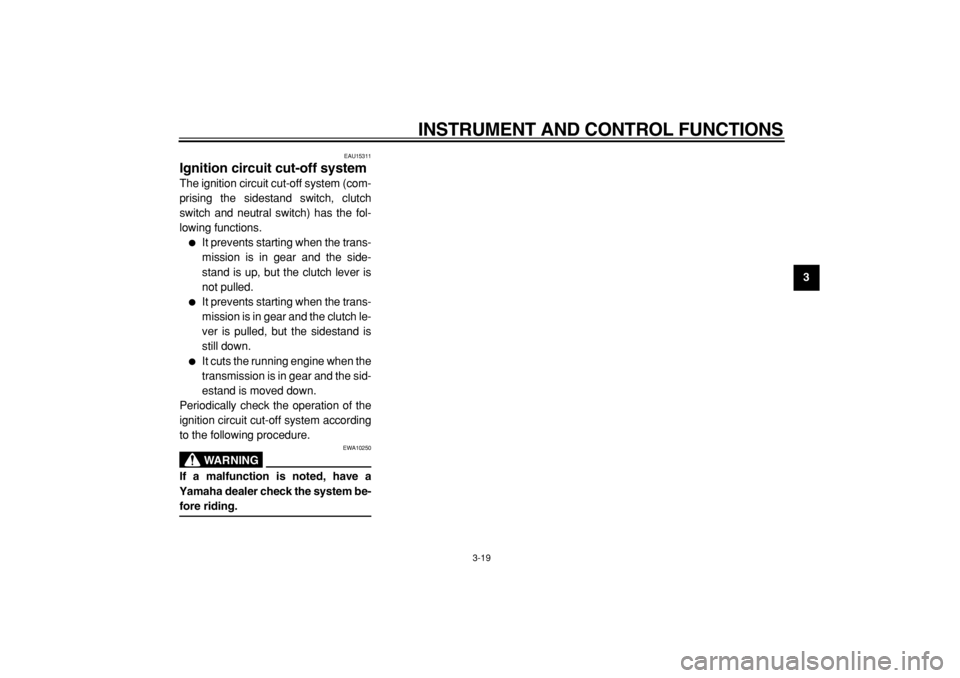 YAMAHA TDM 900 2004 Owners Guide  
INSTRUMENT AND CONTROL FUNCTIONS 
3-19 
2
34
5
6
7
8
9
 
EAU15311 
Ignition circuit cut-off system  
The ignition circuit cut-off system (com-
prising the sidestand switch, clutch
switch and neutral