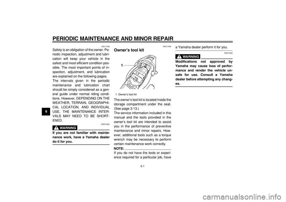 YAMAHA TDM 900 2004 Service Manual  
6-1 
1
2
3
4
5
6
7
8
9
 
PERIODIC MAINTENANCE AND MINOR REPAIR 
EAU17240 
Safety is an obligation of the owner. Pe-
riodic inspection, adjustment and lubri-
cation will keep your vehicle in the
safe