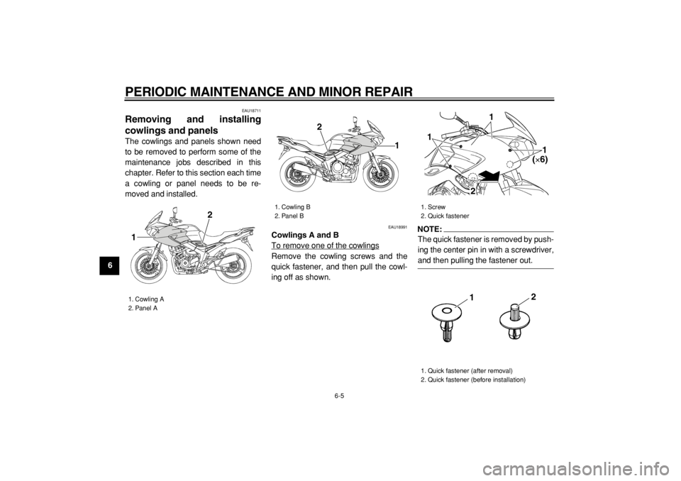 YAMAHA TDM 900 2004 Service Manual  
PERIODIC MAINTENANCE AND MINOR REPAIR 
6-5 
1
2
3
4
5
6
7
8
9
 
EAU18711 
Removing and installing
cowlings and panels  
The cowlings and panels shown need
to be removed to perform some of the
mainte