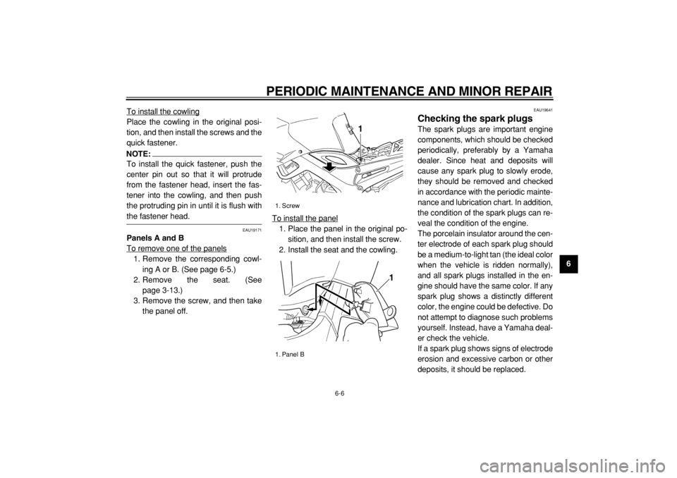 YAMAHA TDM 900 2004  Owners Manual  
PERIODIC MAINTENANCE AND MINOR REPAIR 
6-6 
2
3
4
5
67
8
9  
To install the cowling
Place the cowling in the original posi-
tion, and then install the screws and the
quick fastener.NOTE:
 
To instal