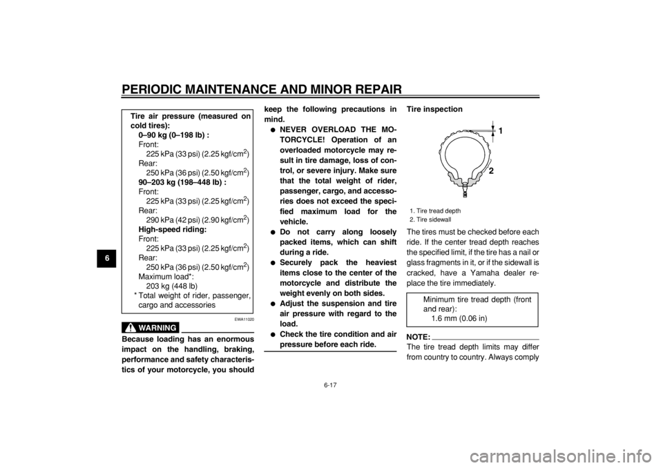 YAMAHA TDM 900 2004  Owners Manual  
PERIODIC MAINTENANCE AND MINOR REPAIR 
6-17 
1
2
3
4
5
6
7
8
9
WARNING
 
EWA11020 
Because loading has an enormous
impact on the handling, braking,
performance and safety characteris-
tics of your m