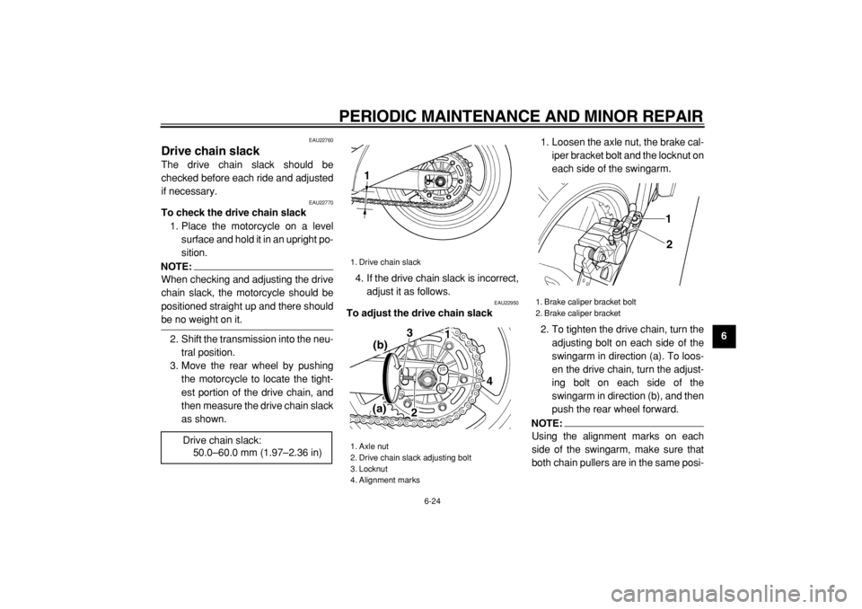 YAMAHA TDM 900 2004 Repair Manual
PERIODIC MAINTENANCE AND MINOR REPAIR
6-24
2
3
4
5
67
8
9
EAU22760
Drive chain slack
The drive chain slack should be
checked before each ride and adjusted
if necessary.
EAU22770
To check th YAMAHA TDM 900 2004 Repair Manual
PERIODIC MAINTENANCE AND MINOR REPAIR
6-24
2
3
4
5
67
8
9
EAU22760
Drive chain slack
The drive chain slack should be
checked before each ride and adjusted
if necessary.
EAU22770
To check th