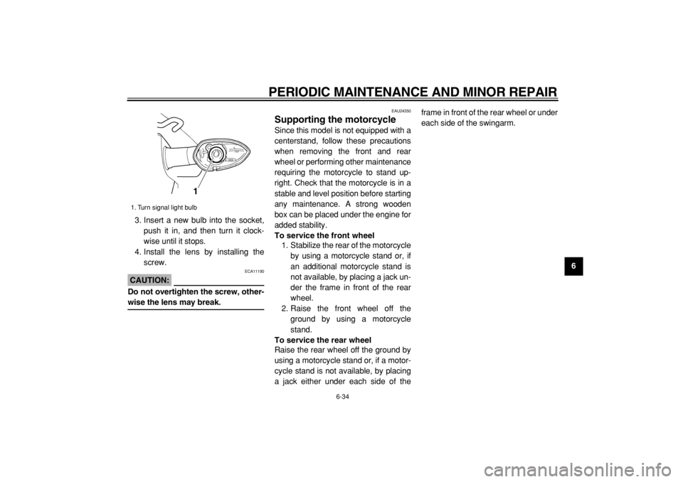 YAMAHA TDM 900 2004  Owners Manual  
PERIODIC MAINTENANCE AND MINOR REPAIR 
6-34 
2
3
4
5
67
8
9  
3. Insert a new bulb into the socket,
push it in, and then turn it clock-
wise until it stops.
4. Install the lens by installing the
scr