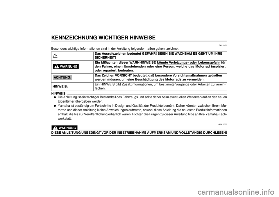 YAMAHA TDM 900 2004  Betriebsanleitungen (in German)  
KENNZEICHNUNG WICHTIGER HINWEISE 
GAU10150 
Besonders wichtige Informationen sind in der Anleitung folgendermaßen gekennzeichnet:
HINWEIS:
 
 
Die Anleitung ist ein wichtiger Bestandteil des Fahrz