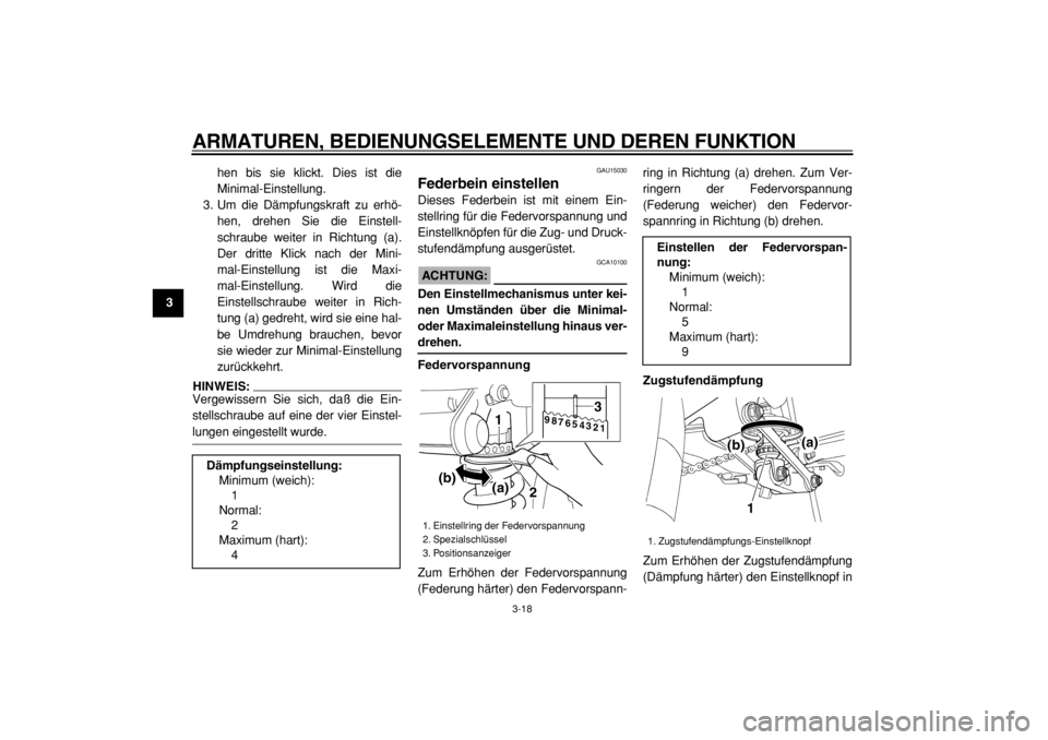 YAMAHA TDM 900 2004  Betriebsanleitungen (in German)  
ARMATUREN, BEDIENUNGSELEMENTE UND DEREN FUNKTION 
3-18 
1
2
3
4
5
6
7
8
9 
hen bis sie klickt. Dies ist die
Minimal-Einstellung.
3. Um die Dämpfungskraft zu erhö-
hen, drehen Sie die Einstell-
sch