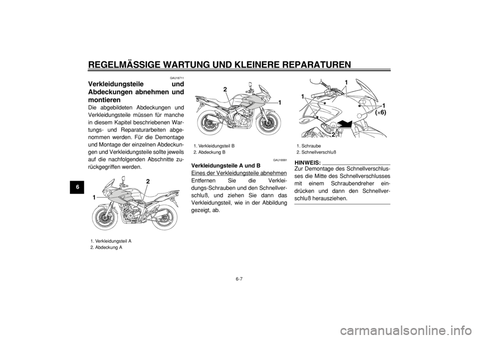 YAMAHA TDM 900 2004  Betriebsanleitungen (in German)  
REGELMÄSSIGE WARTUNG UND KLEINERE REPARATUREN 
6-7 
1
2
3
4
5
6
7
8
9
 
GAU18711 
Verkleidungsteile und
Abdeckungen abnehmen und
montieren  
Die abgebildeten Abdeckungen und
Verkleidungsteile müss
