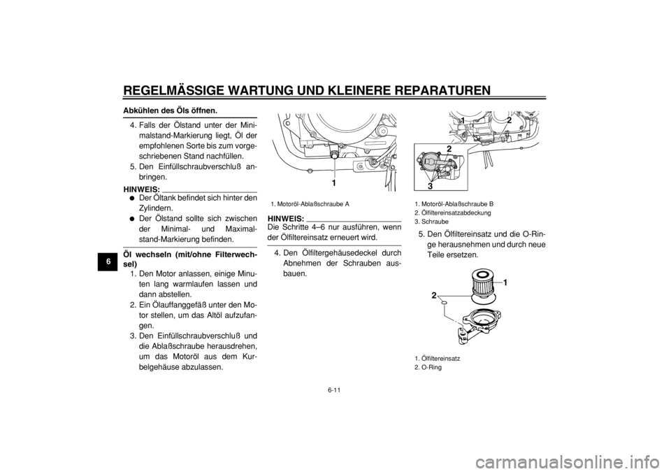 YAMAHA TDM 900 2004  Betriebsanleitungen (in German)  
REGELMÄSSIGE WARTUNG UND KLEINERE REPARATUREN 
6-11 
1
2
3
4
5
6
7
8
9
 
Abkühlen des Öls öffnen. 
4. Falls der Ölstand unter der Mini-
malstand-Markierung liegt, Öl der
empfohlenen Sorte bis 