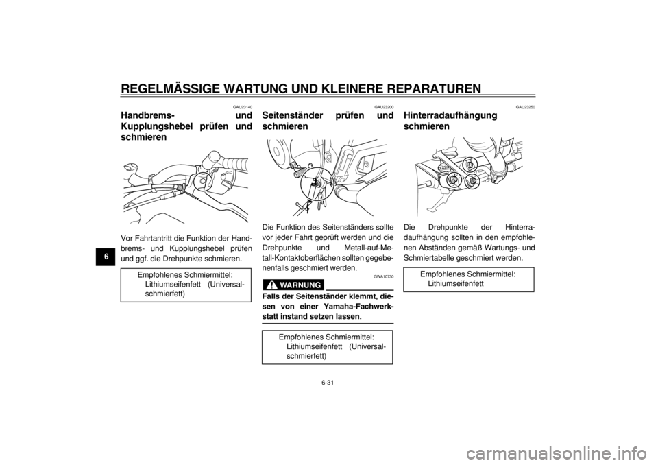 YAMAHA TDM 900 2004  Betriebsanleitungen (in German)  
REGELMÄSSIGE WARTUNG UND KLEINERE REPARATUREN 
6-31 
1
2
3
4
5
6
7
8
9
 
GAU23140 
Handbrems- und
Kupplungshebel prüfen und
schmieren  
Vor Fahrtantritt die Funktion der Hand-
brems- und Kupplungs
