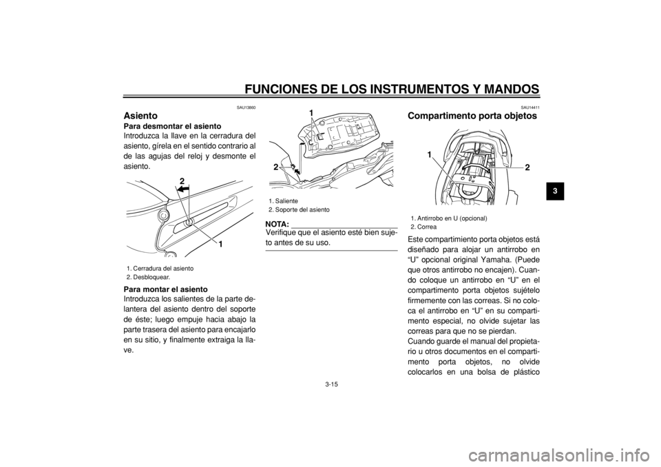 YAMAHA TDM 900 2004  Manuale de Empleo (in Spanish)  
FUNCIONES DE LOS INSTRUMENTOS Y MANDOS 
3-15 
2
34
5
6
7
8
9
 
SAU13860 
Asiento  
Para desmontar el asiento 
Introduzca la llave en la cerradura del
asiento, gírela en el sentido contrario al
de l