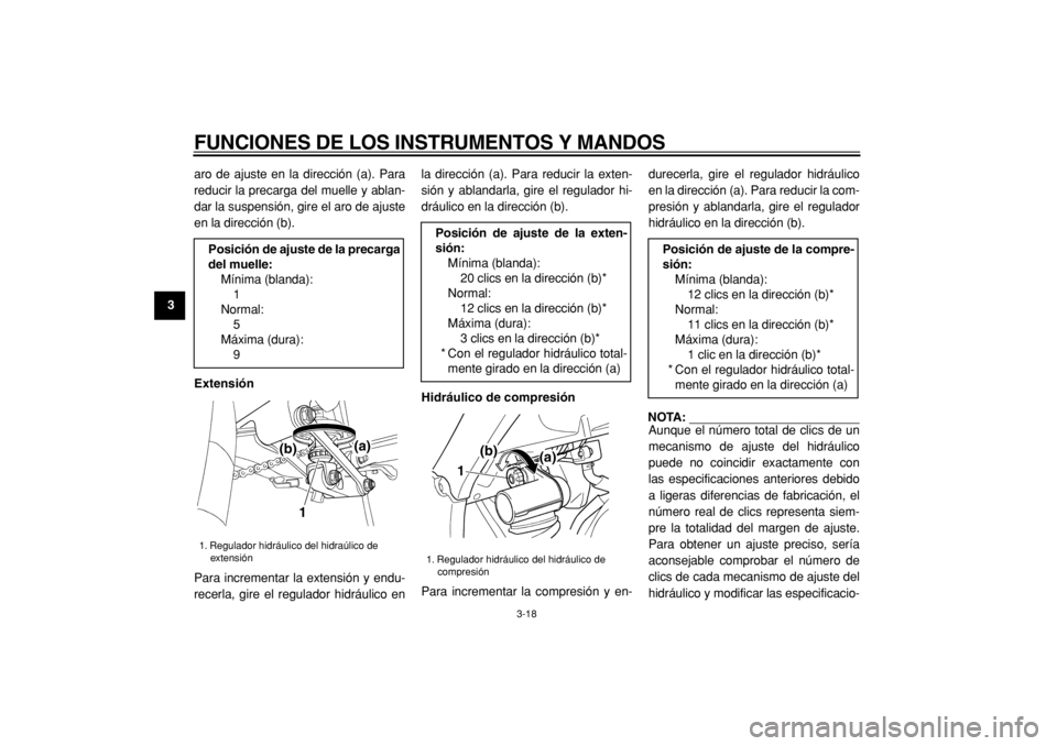 YAMAHA TDM 900 2004  Manuale de Empleo (in Spanish)  
FUNCIONES DE LOS INSTRUMENTOS Y MANDOS 
3-18 
1
2
3
4
5
6
7
8
9 
aro de ajuste en la dirección (a). Para
reducir la precarga del muelle y ablan-
dar la suspensión, gire el aro de ajuste
en la dire