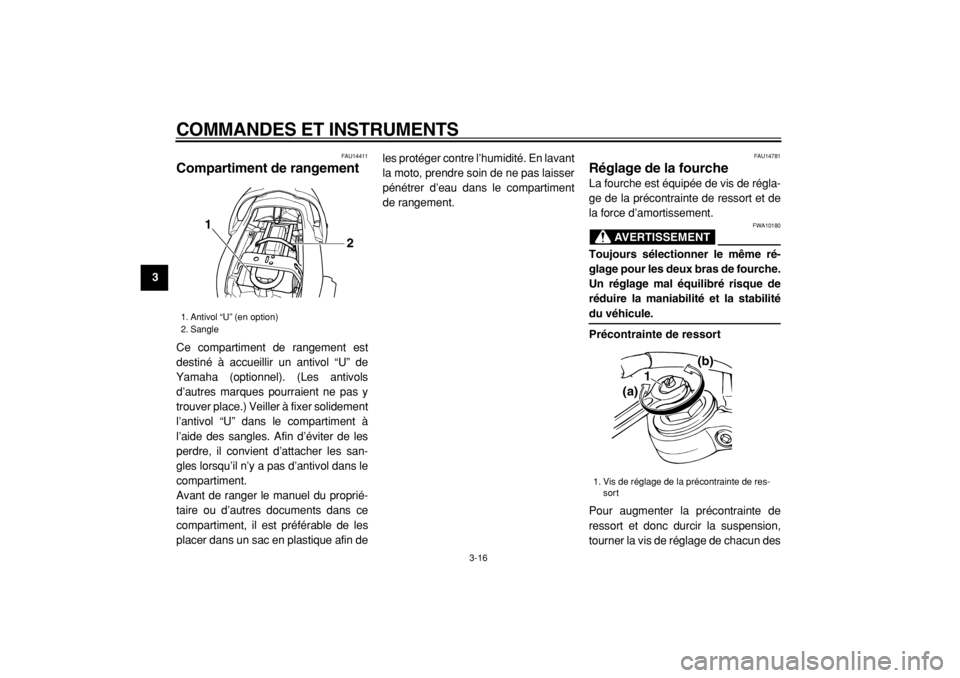 YAMAHA TDM 900 2004  Notices Demploi (in French)  
COMMANDES ET INSTRUMENTS 
3-16 
1
2
3
4
5
6
7
8
9
 
FAU14411 
Compartiment de rangement  
Ce compartiment de rangement est
destiné à accueillir un antivol “U” de
Yamaha (optionnel). (Les antiv