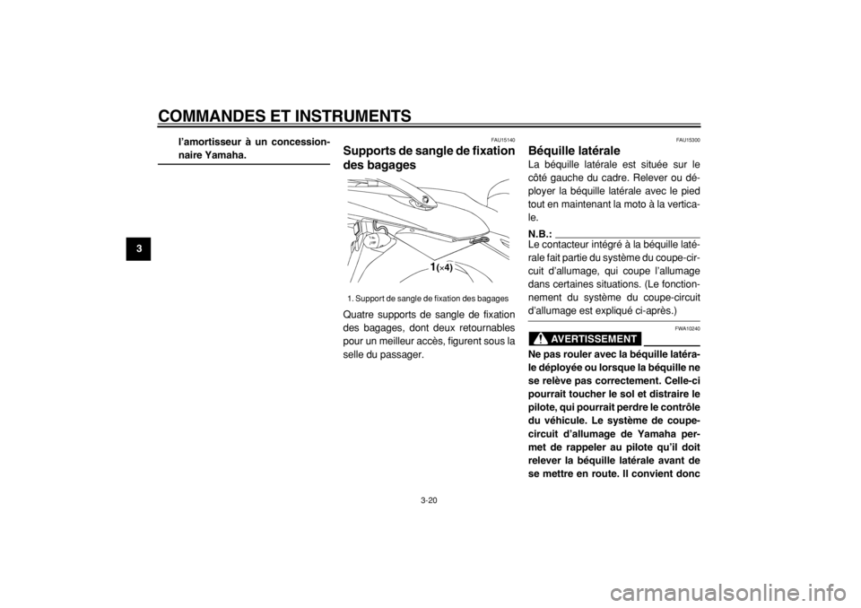 YAMAHA TDM 900 2004  Notices Demploi (in French)  
COMMANDES ET INSTRUMENTS 
3-20 
1
2
3
4
5
6
7
8
9l’amortisseur à un concession-
 
naire Yamaha. 
FAU15140 
Supports de sangle de fixation
des bagages  
Quatre supports de sangle de fixation
des b