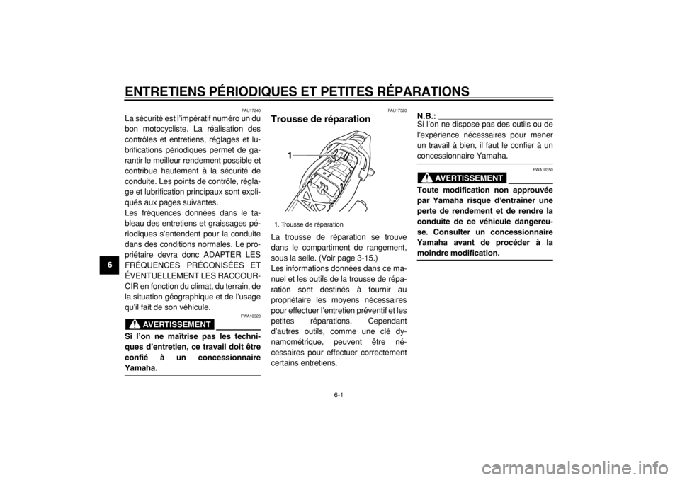 YAMAHA TDM 900 2004  Notices Demploi (in French)  
6-1 
1
2
3
4
5
6
7
8
9
 
ENTRETIENS PÉRIODIQUES ET PETITES RÉPARATIONS 
FAU17240 
La sécurité est l’impératif numéro un du
bon motocycliste. La réalisation des
contrôles et entretiens, ré