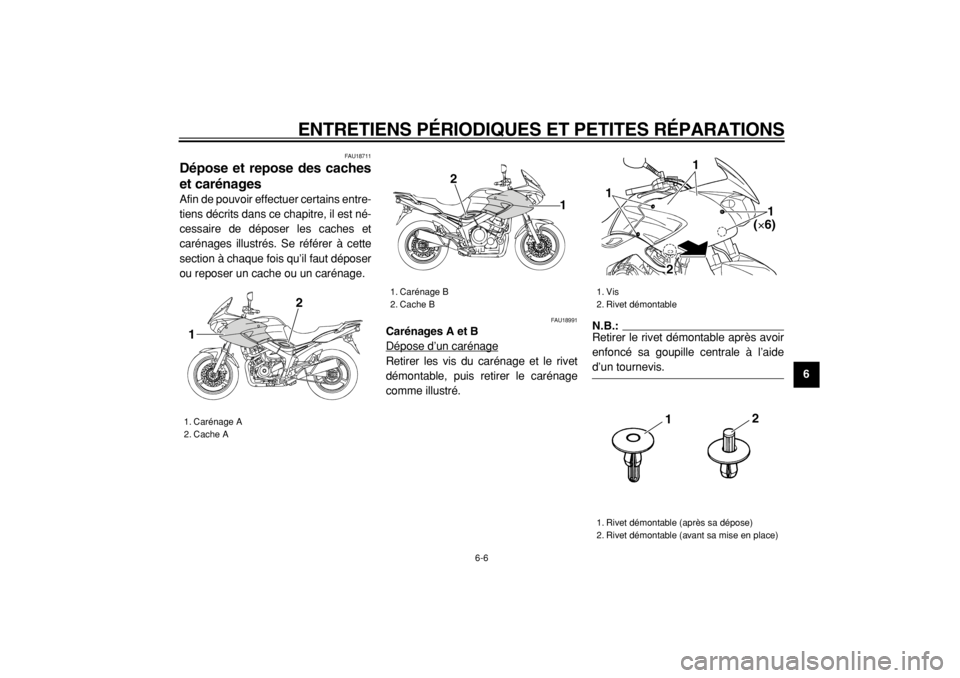 YAMAHA TDM 900 2004  Notices Demploi (in French)  
ENTRETIENS PÉRIODIQUES ET PETITES RÉPARATIONS 
6-6 
2
3
4
5
67
8
9
 
FAU18711 
Dépose et repose des caches
et carénages  
Afin de pouvoir effectuer certains entre-
tiens décrits dans ce chapitr