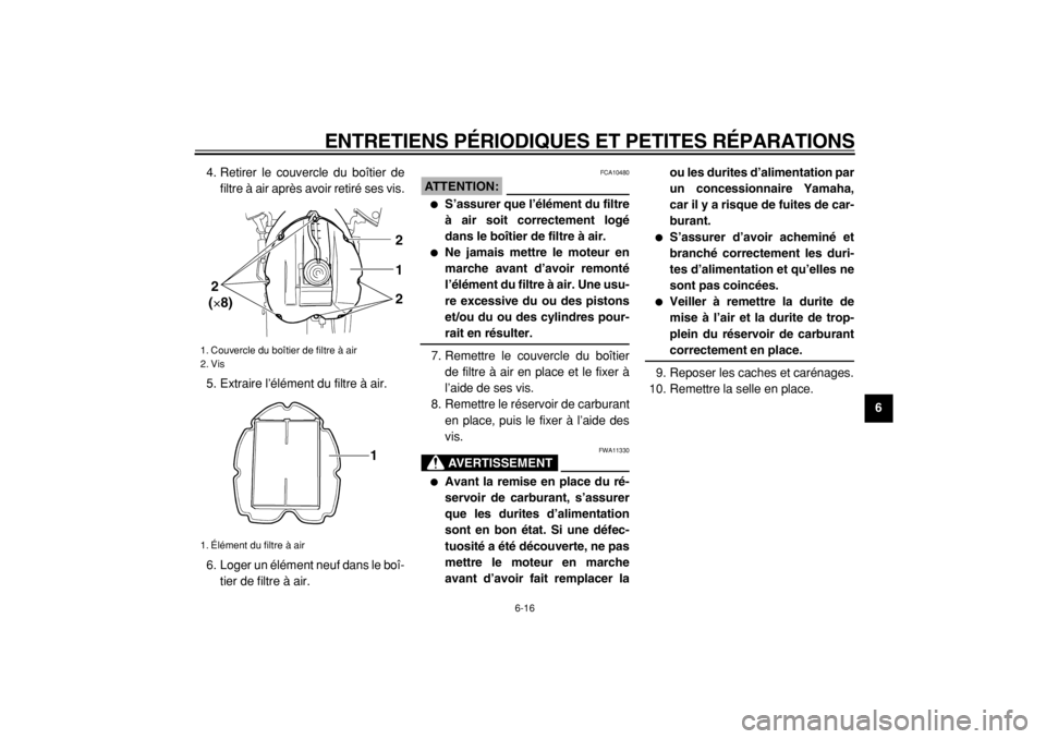 YAMAHA TDM 900 2004  Notices Demploi (in French)  
ENTRETIENS PÉRIODIQUES ET PETITES RÉPARATIONS 
6-16 
2
3
4
5
67
8
9  
4. Retirer le couvercle du boîtier de
filtre à air après avoir retiré ses vis.
5. Extraire l’élément du filtre à air.
