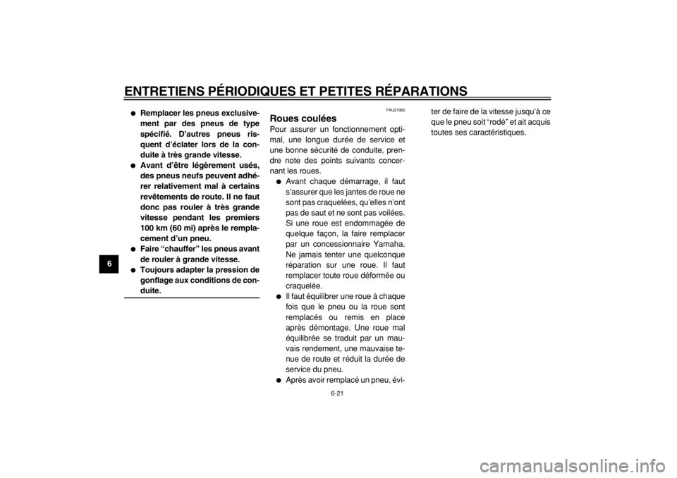 YAMAHA TDM 900 2004  Notices Demploi (in French)  
ENTRETIENS PÉRIODIQUES ET PETITES RÉPARATIONS 
6-21 
1
2
3
4
5
6
7
8
9
 
 
Remplacer les pneus exclusive-
ment par des pneus de type
spécifié. D’autres pneus ris-
quent d’éclater lors de l