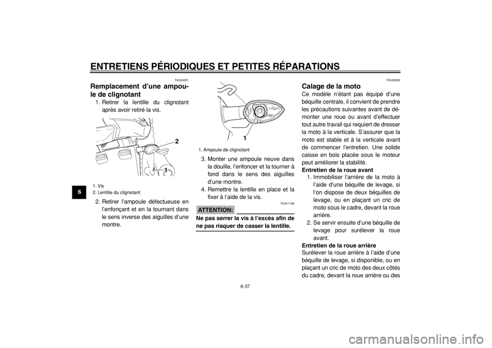 YAMAHA TDM 900 2004  Notices Demploi (in French)  
ENTRETIENS PÉRIODIQUES ET PETITES RÉPARATIONS 
6-37 
1
2
3
4
5
6
7
8
9
 
FAU24201 
Remplacement d’une ampou-
le de clignotant  
1. Retirer la lentille du clignotant
après avoir retiré la vis.
