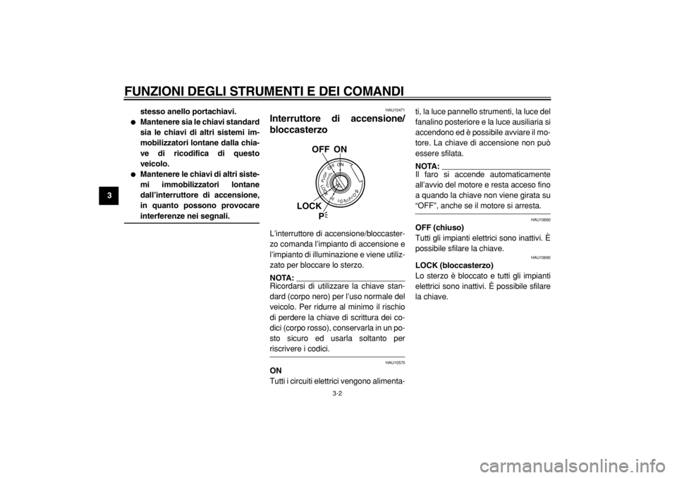 YAMAHA TDM 900 2004  Manuale duso (in Italian)  
FUNZIONI DEGLI STRUMENTI E DEI COMANDI 
3-2 
1
2
3
4
5
6
7
8
9stesso anello portachiavi.
 
 
Mantenere sia le chiavi standard
sia le chiavi di altri sistemi im-
mobilizzatori lontane dalla chia-
ve
