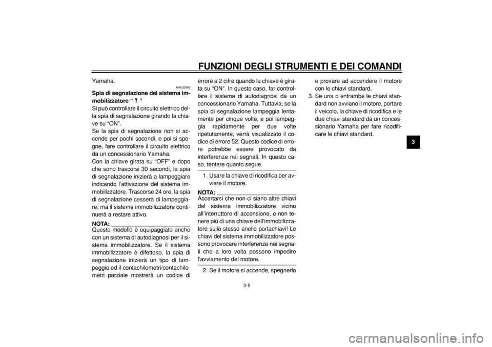 YAMAHA TDM 900 2004  Manuale duso (in Italian)  
FUNZIONI DEGLI STRUMENTI E DEI COMANDI 
3-5 
2
34
5
6
7
8
9  
Yamaha.
 
HAU32990 
Spia di segnalazione del sistema im-
mobilizzatore “”  
Si può controllare il circuito elettrico del-
la spia d