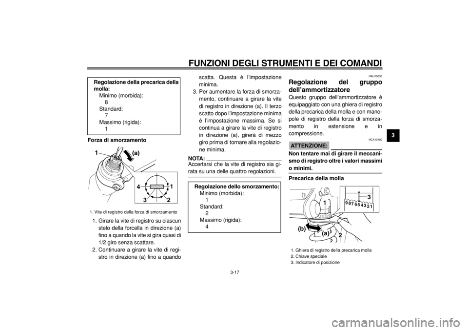 YAMAHA TDM 900 2004  Manuale duso (in Italian)  
FUNZIONI DEGLI STRUMENTI E DEI COMANDI 
3-17 
2
34
5
6
7
8
9 Forza di smorzamento 
1. Girare la vite di registro su ciascun
stelo della forcella in direzione (a)
fino a quando la vite si gira quasi 