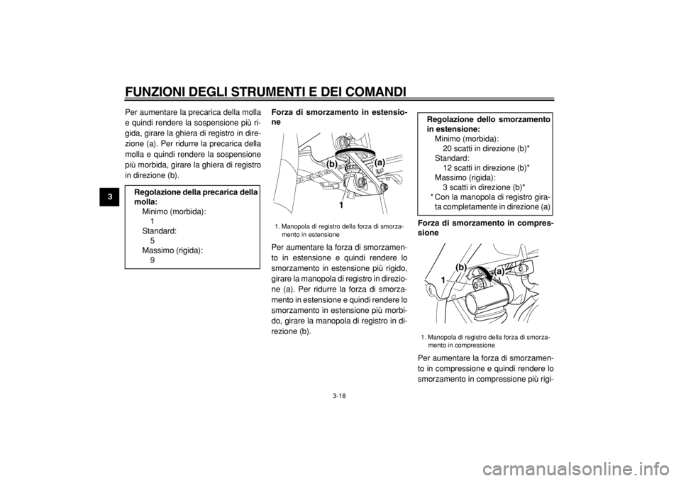 YAMAHA TDM 900 2004  Manuale duso (in Italian)  
FUNZIONI DEGLI STRUMENTI E DEI COMANDI 
3-18 
1
2
3
4
5
6
7
8
9 
Per aumentare la precarica della molla
e quindi rendere la sospensione più ri-
gida, girare la ghiera di registro in dire-
zione (a)