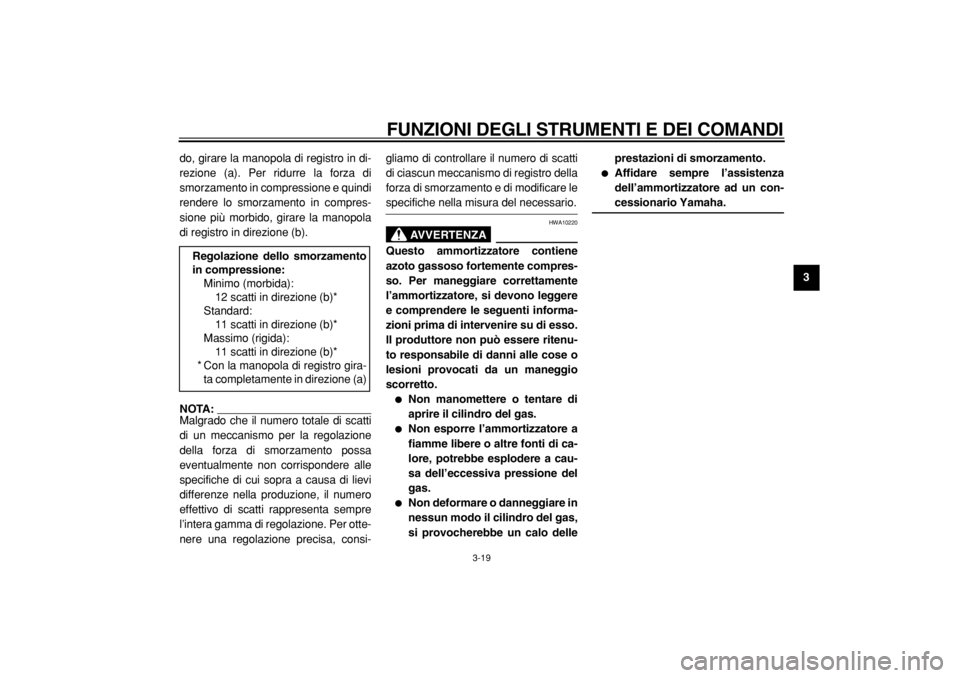 YAMAHA TDM 900 2004  Manuale duso (in Italian)  
FUNZIONI DEGLI STRUMENTI E DEI COMANDI 
3-19 
2
34
5
6
7
8
9  
do, girare la manopola di registro in di-
rezione (a). Per ridurre la forza di
smorzamento in compressione e quindi
rendere lo smorzame