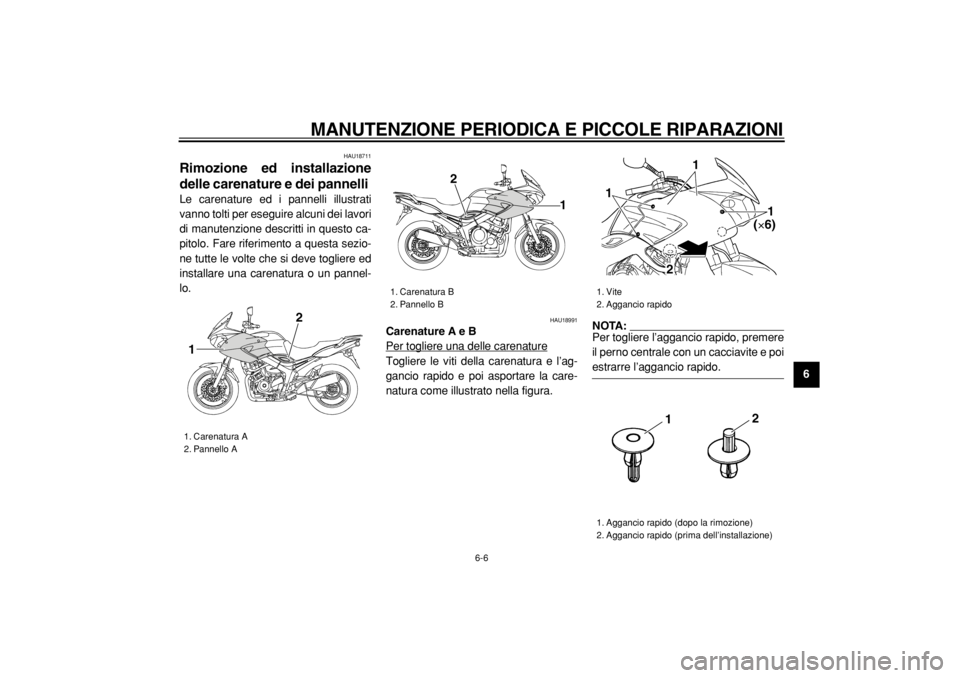 YAMAHA TDM 900 2004  Manuale duso (in Italian)  
MANUTENZIONE PERIODICA E PICCOLE RIPARAZIONI 
6-6 
2
3
4
5
67
8
9
 
HAU18711 
Rimozione ed installazione
delle carenature e dei pannelli  
Le carenature ed i pannelli illustrati
vanno tolti per eseg