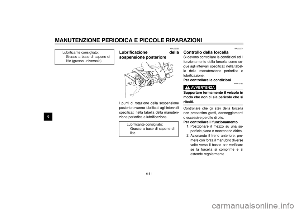 YAMAHA TDM 900 2004 Manuale duso (in Italian)
MANUTENZIONE PERIODICA E PICCOLE RIPARAZIONI
6-31
1
2
3
4
5
6
7
8
9
HAU23250
Lubrificazione della
sospensione posteriore
I punti di rotazione della sospensione
posteriore vanno lubrificati ag YAMAHA TDM 900 2004 Manuale duso (in Italian)
MANUTENZIONE PERIODICA E PICCOLE RIPARAZIONI
6-31
1
2
3
4
5
6
7
8
9
HAU23250
Lubrificazione della
sospensione posteriore
I punti di rotazione della sospensione
posteriore vanno lubrificati ag