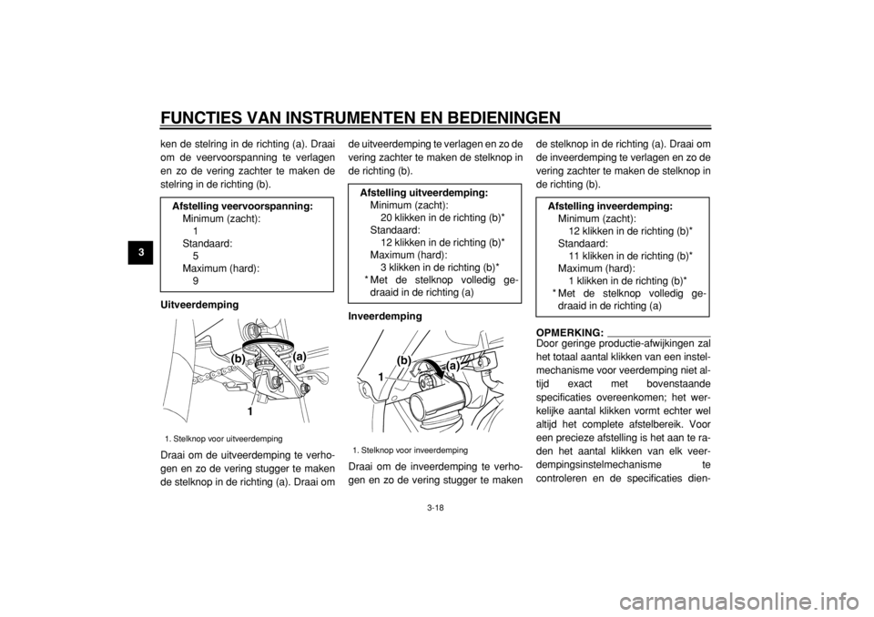 YAMAHA TDM 900 2004  Instructieboekje (in Dutch)  
FUNCTIES VAN INSTRUMENTEN EN BEDIENINGEN 
3-18 
1
2
3
4
5
6
7
8
9 
ken de stelring in de richting (a). Draai
om de veervoorspanning te verlagen
en zo de vering zachter te maken de
stelring in de ric