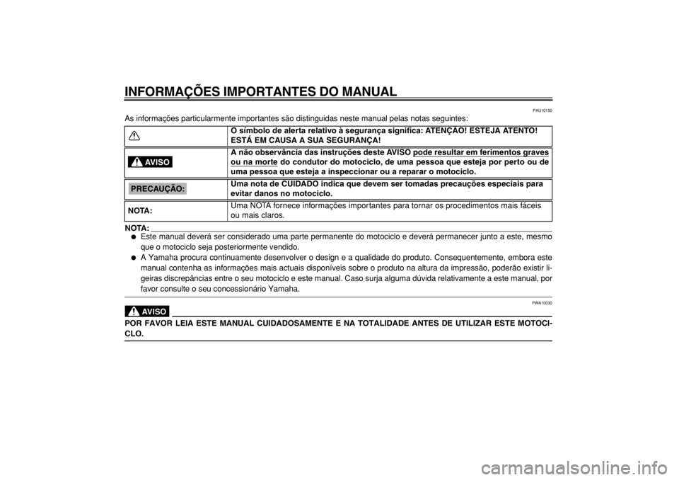 YAMAHA TDM 900 2004  Manual de utilização (in Portuguese)  
INFORMAÇÕES IMPORTANTES DO MANUAL 
PAU10150 
As informações particularmente importantes são distinguidas neste manual pelas notas seguintes:
NOTA:
 
 
Este manual deverá ser considerado uma p