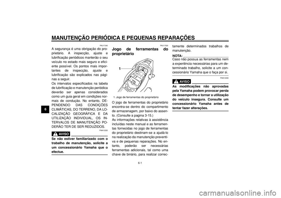 YAMAHA TDM 900 2004  Manual de utilização (in Portuguese)  
6-1 
1
2
3
4
5
6
7
8
9
 
MANUTENÇÃO PERIÓDICA E PEQUENAS REPARAÇÕES 
PAU17240 
A segurança é uma obrigação do pro-
prietário. A inspecção, ajuste e
lubrificação periódicos manterão o
